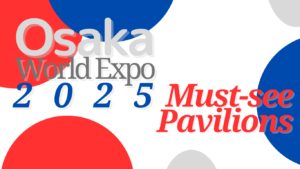 Osaka Expo 2025: Must-See Pavilions from Around the World for Everyone